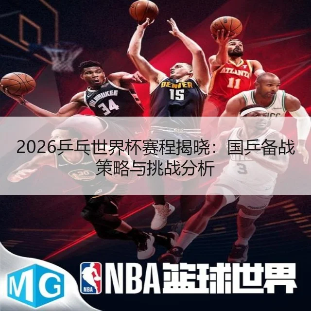 2026乒乓世界杯赛程揭晓：国乒备战策略与挑战分析